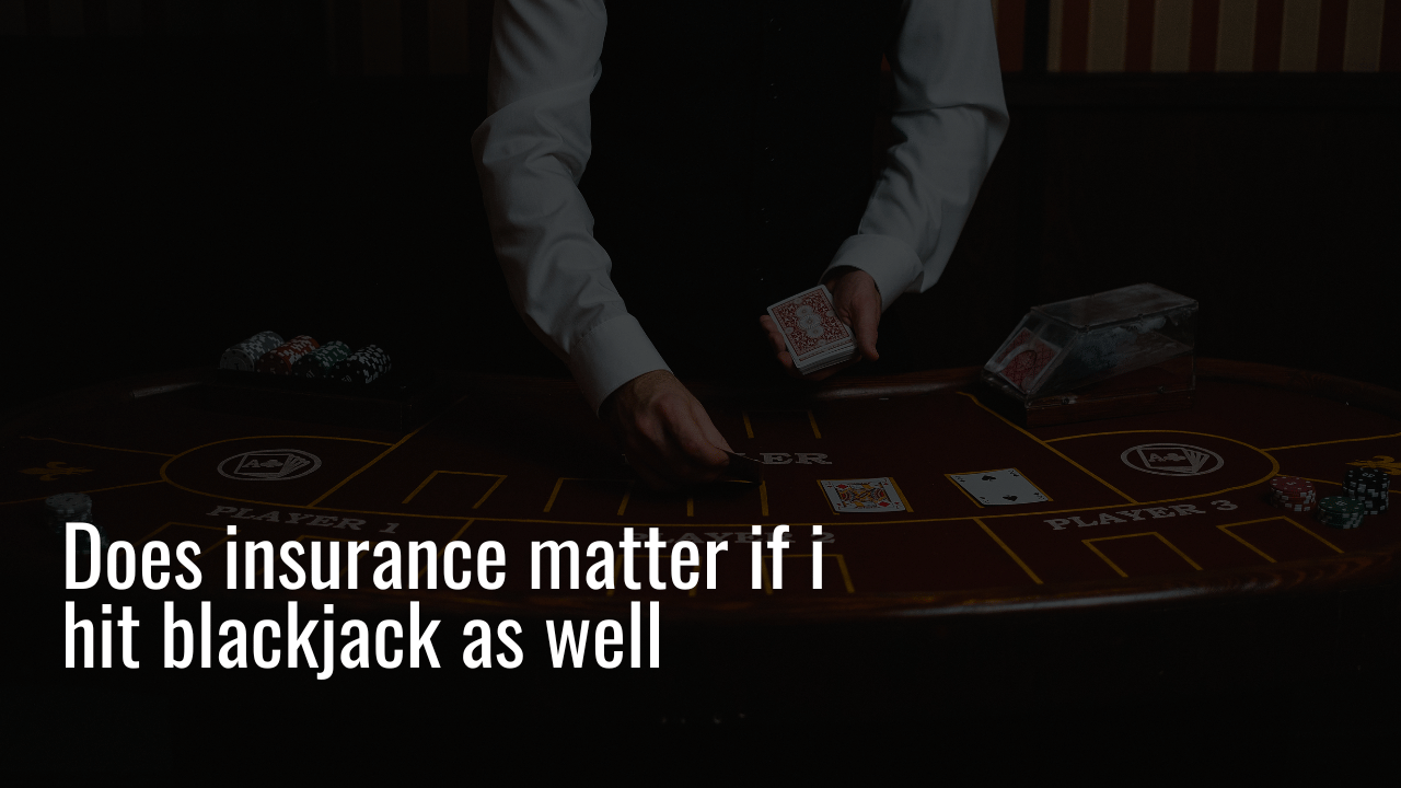 Does insurance matter if i hit blackjack as well​