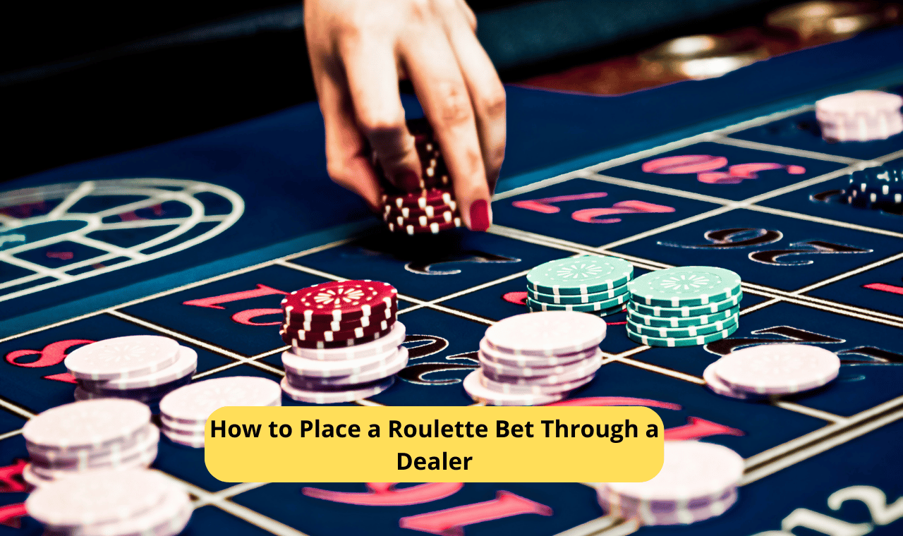 How to Place a Roulette Bet Through a Dealer: Tips for Success